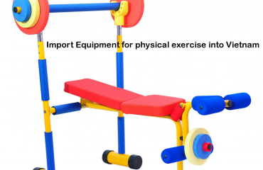 Import Equipment for physical exercise into Vietnam