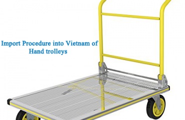 Import Procedure into Vietnam of Hand trolleys