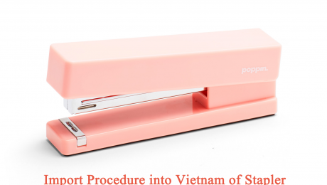Import Procedure into Vietnam of Stapler