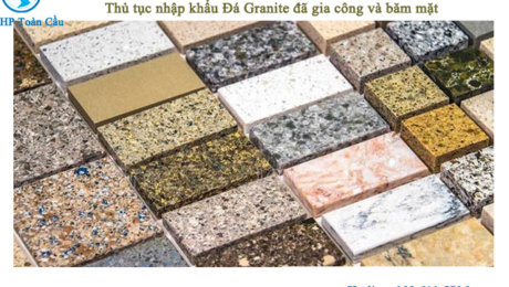 thủ tục nhập khẩu đá Granite đã gia công và băm mặt