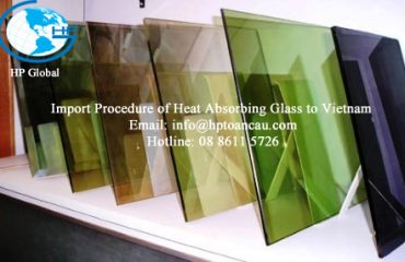 Import Procedure of Heat Absorbing Glass to Vietnam