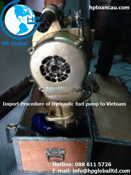 Import Procedure of Hydraulic fuel pump to Vietnam 