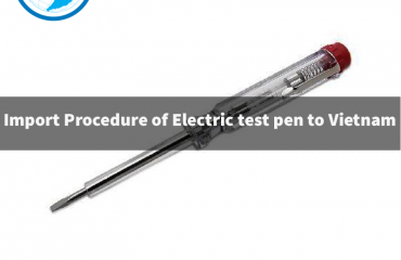 Import Procedure of Electric test pen to Vietnam