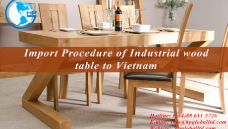 Import Procedure of Industrial wood table to Vietnam