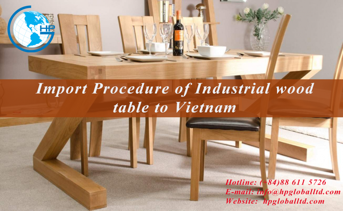 Import Industrial wood table to Vietnam