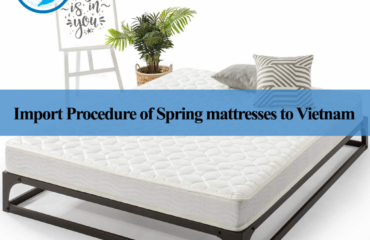 Import Procedure of Spring mattresses to Vietnam