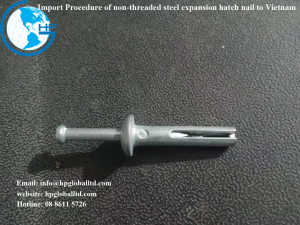 Import Procedure of non-threaded steel expansion hatch nail to Vietnam