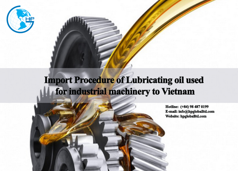 Import Procedure of Lubricating oil used for industrial machinery to Vietnam