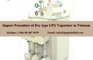 Import Procedure of Dry type LPG Vaporizer to Vietnam