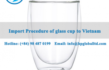 Import Procedure of glass cup to Vietnam