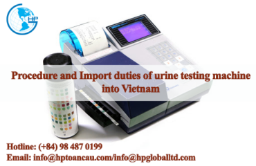 Procedure and Import duties of urine testing machine into Vietnam