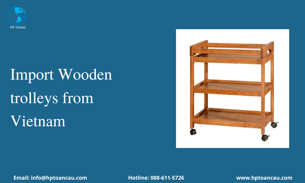 Import duty and procedures for Wooden trolleys to Vietnam Logistics