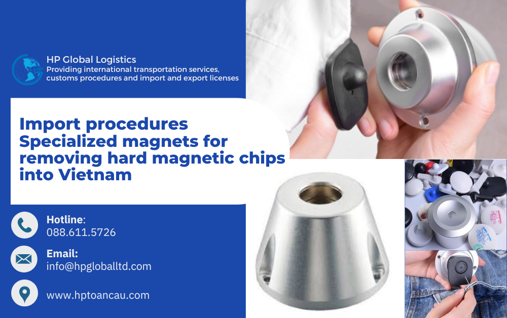 Import duty and procedures Specialized magnets for removing hard magnetic chips Vietnam