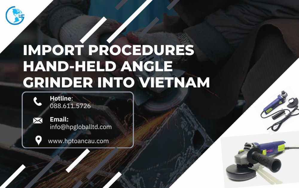 Import duty and procedures Hand-held angle grinder Vietnam