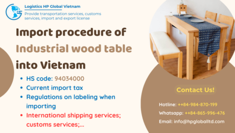 Import duty and procedures Industrial wood table Vietnam