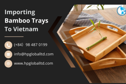 Import duty and procedures Bamboo trays Vietnam