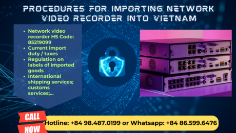 Import duty and procedures network video recorder Vietnam