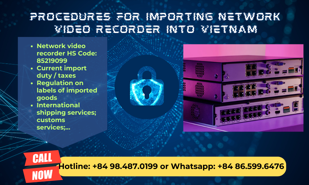 Import duty and procedures network video recorder Vietnam