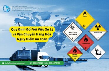 Quy Định Đối Với Việc Xử Lý và Vận Chuyển Hàng Hóa Nguy Hiểm An Toàn