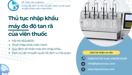 Thủ tục nhập khẩu máy đo độ tan rã của viên thuốc Thủ tục và thuế nhập khẩu Máy đo độ tan rã của viên thuốc